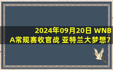 2024年09月20日 WNBA常规赛收官战 亚特兰大梦想78 - 67纽约自由人 全场集锦